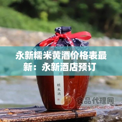 永新糯米黄酒价格表最新：永新酒店预订 