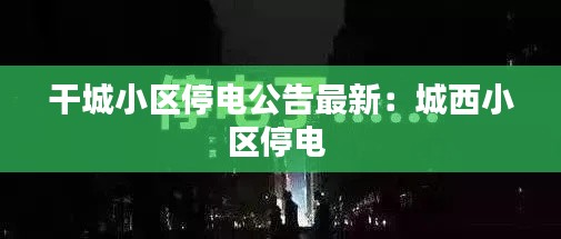 干城小区停电公告最新：城西小区停电 