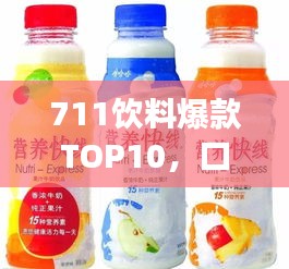 711饮料爆款TOP10，口感绝佳，热销市场，必喝饮品推荐