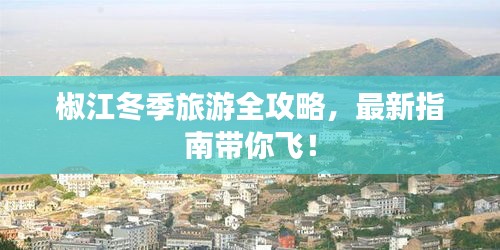 椒江冬季旅游全攻略，最新指南带你飞！