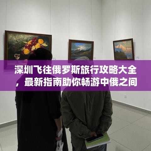 深圳飞往俄罗斯旅行攻略大全，最新指南助你畅游中俄之间！