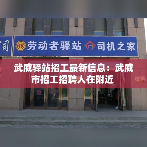 武威驿站招工最新信息：武威市招工招聘人在附近 