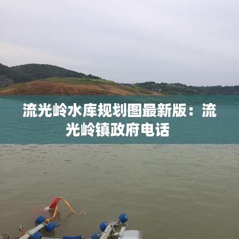 流光岭水库规划图最新版：流光岭镇政府电话 