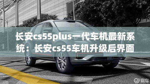 长安cs55plus一代车机最新系统：长安cs55车机升级后界面 