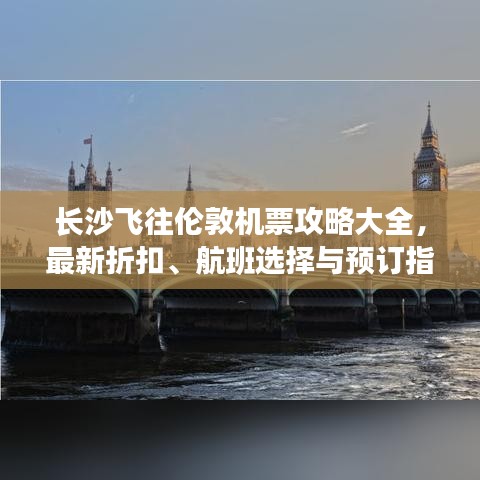 长沙飞往伦敦机票攻略大全，最新折扣、航班选择与预订指南！