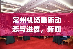 常州机场最新动态与进展，新闻头条速览