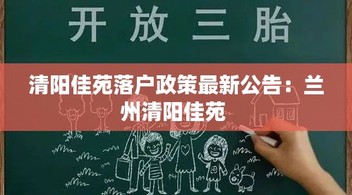 清阳佳苑落户政策最新公告：兰州清阳佳苑 