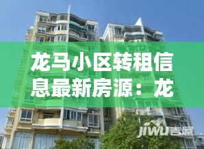 龙马小区转租信息最新房源：龙马新居房价 