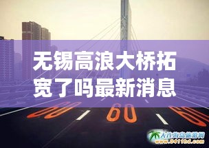 无锡高浪大桥拓宽了吗最新消息：无锡高浪大桥货车能走吗 