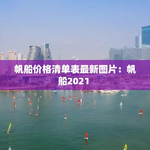 帆船价格清单表最新图片：帆船2021 