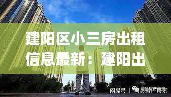 建阳区小三房出租信息最新：建阳出租房价格信息|房价租金|建阳房产网 