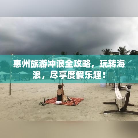 惠州旅游冲浪全攻略，玩转海浪，尽享度假乐趣！