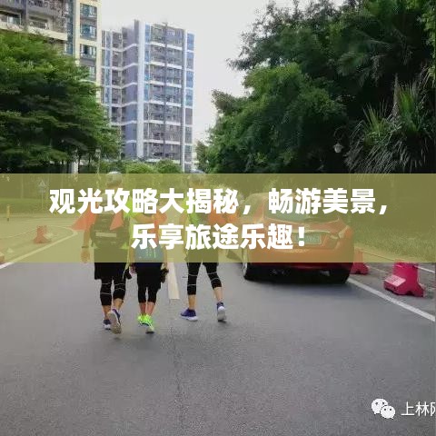 观光攻略大揭秘，畅游美景，乐享旅途乐趣！