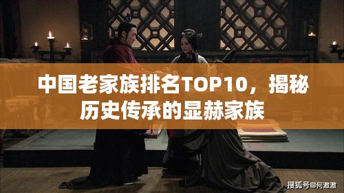 中国老家族排名TOP10，揭秘历史传承的显赫家族