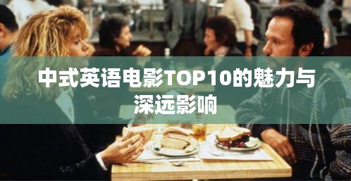 中式英语电影TOP10的魅力与深远影响