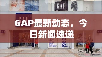 GAP最新动态，今日新闻速递