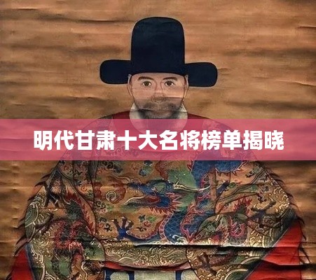 明代甘肃十大名将榜单揭晓