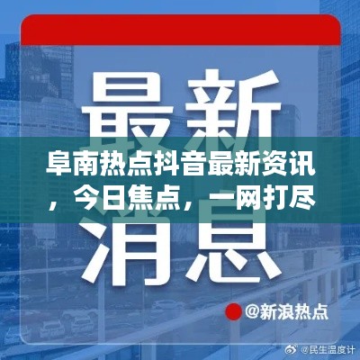 阜南热点抖音最新资讯，今日焦点，一网打尽