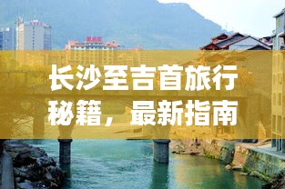 长沙至吉首旅行秘籍，最新指南全攻略