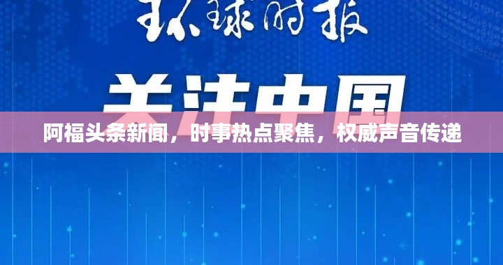 阿福头条新闻，时事热点聚焦，权威声音传递