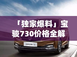 「独家爆料」宝骏730价格全解析，百度搜寻，优惠不断！