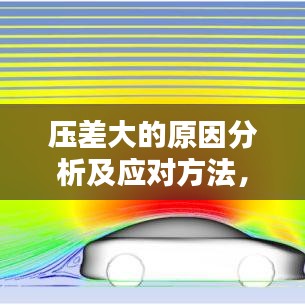 压差大的原因分析及应对方法，全面深入了解与解决方案