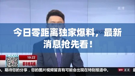 今日零距离独家爆料，最新消息抢先看！