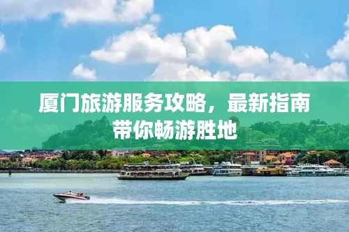 厦门旅游服务攻略，最新指南带你畅游胜地