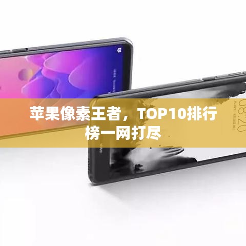 苹果像素王者，TOP10排行榜一网打尽