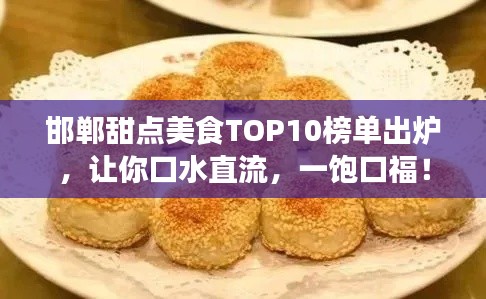 邯郸甜点美食TOP10榜单出炉，让你口水直流，一饱口福！