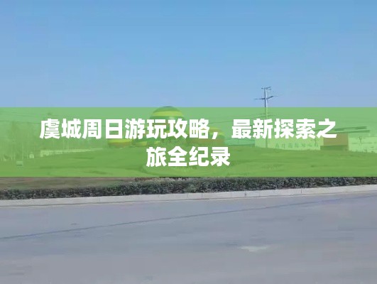 虞城周日游玩攻略，最新探索之旅全纪录