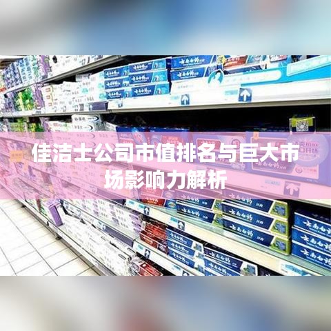 佳洁士公司市值排名与巨大市场影响力解析