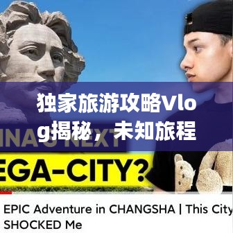 独家旅游攻略Vlog揭秘，未知旅程的探险之旅