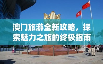 澳门旅游全新攻略，探索魅力之旅的终极指南