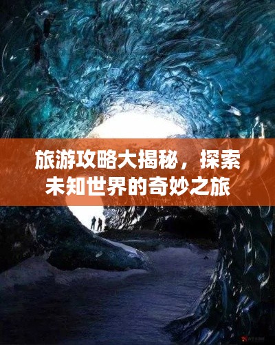 旅游攻略大揭秘，探索未知世界的奇妙之旅