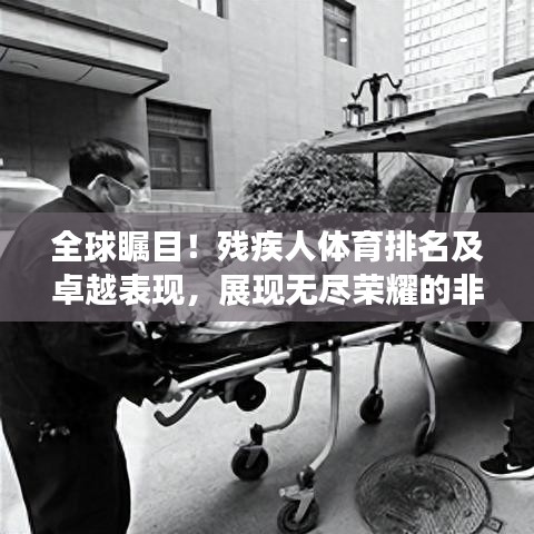 全球瞩目！残疾人体育排名及卓越表现，展现无尽荣耀的非凡力量