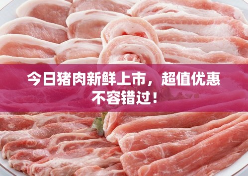 今日猪肉新鲜上市，超值优惠不容错过！