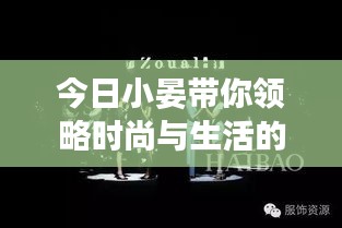 今日小晏带你领略时尚与生活的无限魅力，最新视频探索潮流风采