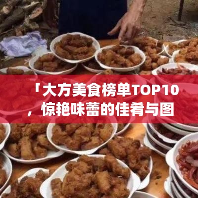 「大方美食榜单TOP10，惊艳味蕾的佳肴与图片全展示」