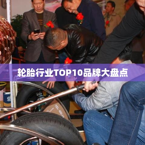 轮胎行业TOP10品牌大盘点