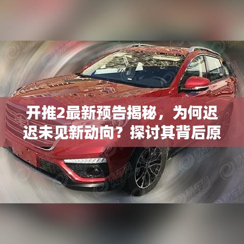 开推2最新预告揭秘，为何迟迟未见新动向？探讨其背后原因