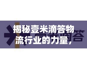 揭秘壹米滴答物流行业的力量，百度带你深入了解
