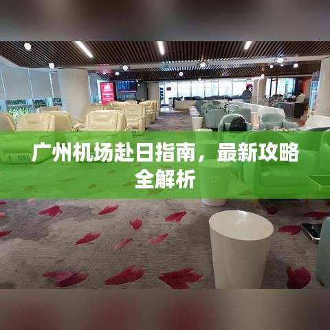 广州机场赴日指南，最新攻略全解析