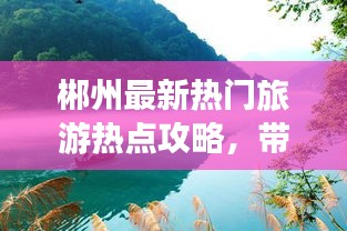 郴州最新热门旅游热点攻略，带你玩转郴州！