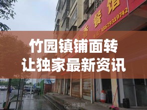 竹园镇铺面转让独家最新资讯