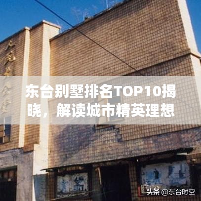 东台别墅排名TOP10揭晓，解读城市精英理想居住的优选之选