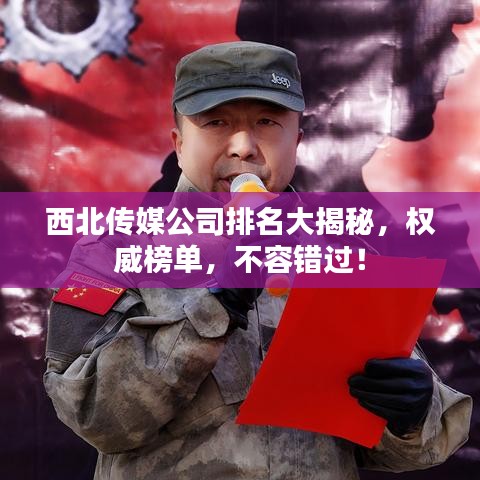 西北传媒公司排名大揭秘，权威榜单，不容错过！