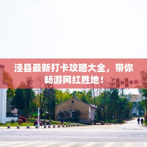 泾县最新打卡攻略大全，带你畅游网红胜地！