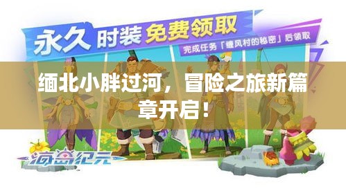 缅北小胖过河，冒险之旅新篇章开启！