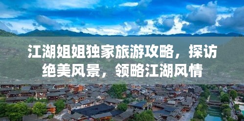江湖姐姐独家旅游攻略，探访绝美风景，领略江湖风情